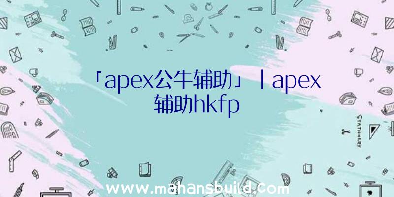 「apex公牛辅助」|apex辅助hkfp